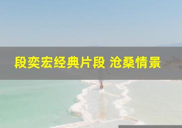 段奕宏经典片段 沧桑情景